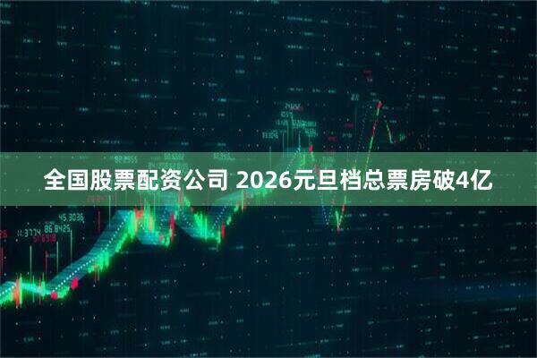 全国股票配资公司 2026元旦档总票房破4亿