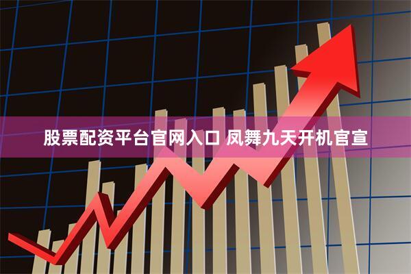 股票配资平台官网入口 凤舞九天开机官宣